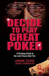 Decide to Play Great Poker: A Strategy Guide to No-Limit Texas Hold ’Em