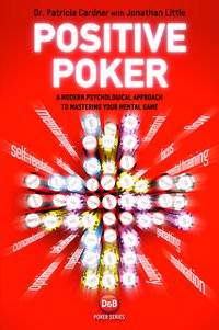 Positive Poker: A Modern Psychological Approach To Mastering Your Mental Game